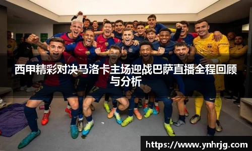 西甲精彩对决马洛卡主场迎战巴萨直播全程回顾与分析