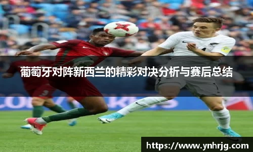 葡萄牙对阵新西兰的精彩对决分析与赛后总结