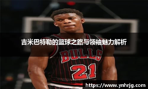 吉米巴特勒的篮球之路与领袖魅力解析